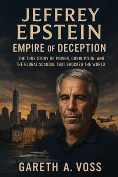 JEFFEY EPSTEIN: EMPIRE OF DECPTION: The True Story of Power, Corruption, and the Global Scandal That Shocked the World