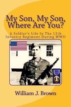 Paperback My Son, My Son, Where Are You?: A Soldier's Life In The 12th Infantry Regiment During WWII Book