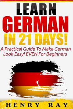 Paperback German: Learn German In 21 DAYS! - A Practical Guide To Make German Look Easy! EVEN For Beginners Book