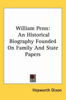 William Penn: An Historical Biography From New Sources