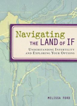 Paperback Navigating the Land of If: Understanding Infertility and Exploring Your Options Book