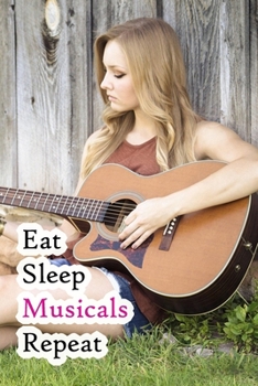 Eat Sleep Musicals Repeat: Lined Notebook / Journal Gift, 200 Pages, 6x9, Country Girl Cover, Matte Finish Inspirational Quotes Journal, Notebook, Diary, Composition Book