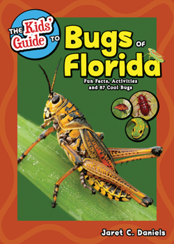 Paperback The Kids' Guide to Bugs of Florida: Fun Facts, Activities and 85 Cool Bugs Book