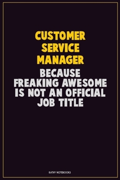 Paperback Customer Service Manager, Because Freaking Awesome Is Not An Official Job Title: Career Motivational Quotes 6x9 120 Pages Blank Lined Notebook Journal Book