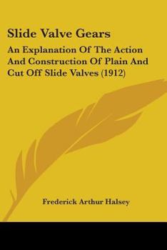 Paperback Slide Valve Gears: An Explanation Of The Action And Construction Of Plain And Cut Off Slide Valves (1912) Book