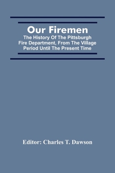 Paperback Our Firemen: The History Of The Pittsburgh Fire Department, From The Village Period Until The Present Time Book