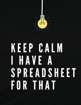 Paperback Keep Calm I Have A Spreadsheet For That: Elegant Black Cover Funny Office Notebook 8,5 x 11" Blank Lined Coworker Gag Gift Composition Book Journal Book