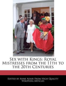 Sex with Kings : Royal Mistresses from the 11th to the 20th Centuries