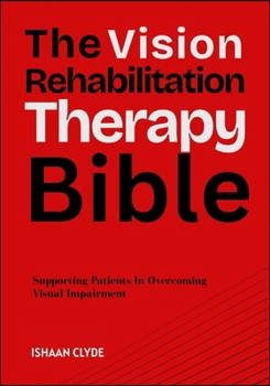 Paperback The Vision Rehabilitation Therapy Bible: Supporting Patients In Overcoming Visual Impairment Book