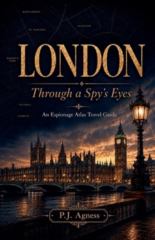 London: Through A Spy's Eyes (The Espionage Atlas Travel Guides)