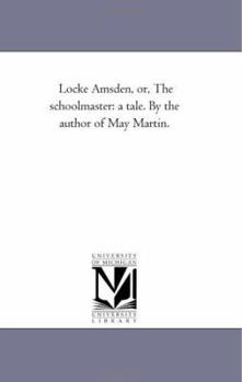 Paperback Locke Amsden, Or, the Schoolmaster: A Tale. by the Author of May Martin. Book