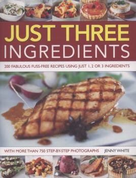 Paperback Just Three Ingredients: 200 Fabulous Fuss-Free Recipes Using Just 1, 2 or 3 Ingredients Book
