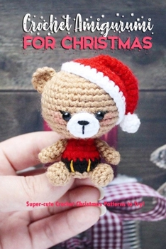 Paperback Crochet Amigurumi for Christmas: Super-cute Crochet Christmas Patterns to Try!: Cute and Perfect Crochet Projects for Christmas Book