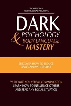 Paperback Dark Psychology and Body Language Mastery: Discover How To Seduce and Captivate People With Your Non-Verbal Communication, Learn How To Influence Othe Book