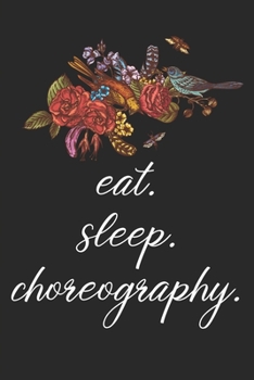 Paperback eat. sleep. choreography. - Lined Notebook: Dance Teacher Notebook/Dance teacher quote Dance teacher gift appreciation journal Lined Composition teach Book