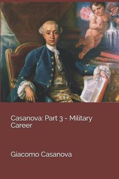 Memoirs of Casanova  Volume 03: Military Career - Book #3 of the Memoirs of Casanova