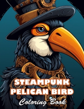 Paperback Steampunk Pelican Bird Coloring Book: 100+ High-Quality and Unique Colouring Pages Book