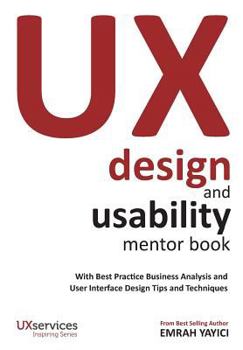 Paperback UX Design and Usability Mentor Book: With Best Practice Business Analysis and User Interface Design Tips and Techniques Book