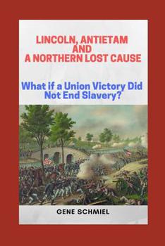 Paperback Lincoln, Antietam and a Northern Lost Cause: What If a Union Victory Did Not End Slavery? Book