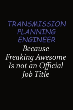 Transmission Planning Engineer Because Freaking Awesome Is Not An Official Job Title: Career journal, notebook and writing journal for encouraging ... kids. A framework for building your career.