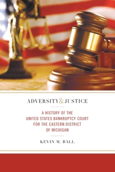 Hardcover Adversity and Justice: A History of the United States Bankruptcy Court for the Eastern District of Michigan Book