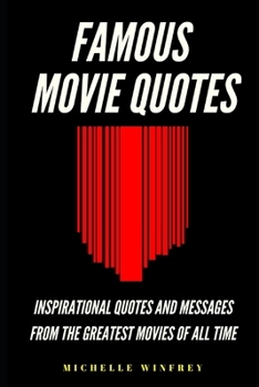 Famous Movie Quotes: Inspirational Quotes and messages from the greatest movies of all time (Entertainment, Music and movies)
