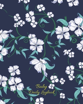 Baby Daily Logbook: Track Eating, Sleeping, Diaper Changes, Activities, Health Status/ Symptoms, and Mood, Makes a Great Gift for new Parents and ... Blue and White Floral Pattern Cover