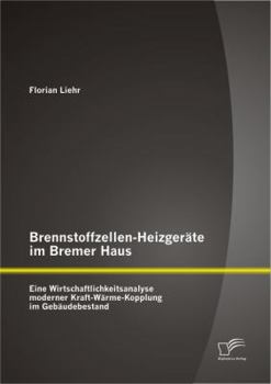 Paperback Brennstoffzellen-Heizgeräte im Bremer Haus: Eine Wirtschaftlichkeitsanalyse moderner Kraft-Wärme-Kopplung im Gebäudebestand [German] Book