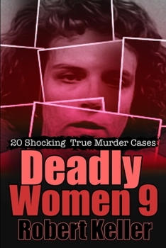 Paperback Deadly Women Volume 9: 20 Shocking True Crime Cases of Women Who Kill Book