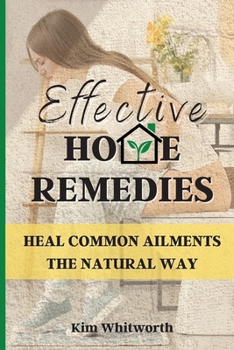 Effective Home Remedies: Heal Common Ailments the Natural Way