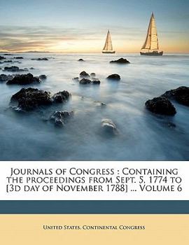 Paperback Journals of Congress: Containing the Proceedings from Sept. 5, 1774 to [3d Day of November 1788] ... Volume 6 Book