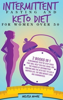 Hardcover Intermittent Fasting for Women and Keto Diet for Women Over 50: 2 Books In 1: A Beginners' Step By Step Guide That Will Help You Feel Good. Use The Po Book