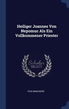 Hardcover Heiliger Joannes Von Nepomuc Als Ein Vollkommener Priester Book