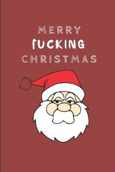 Merry Fucking Christmas: A Funny Father Christmas Notepad, Santa Themed Note Book Journal