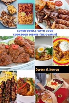 Paperback Super Bowls With Love Cookbook Dishes (Enjoyable): The Complete Quick And Easy Vibrant Delicious Comforting Healthy Meals Recipes To Nourish Your Fami Book