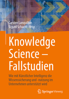 Paperback Knowledge Science - Fallstudien: Wie Mit Künstlicher Intelligenz Die Wissenssicherung Und -Nutzung Im Unternehmen Unterstützt Wird [German] Book