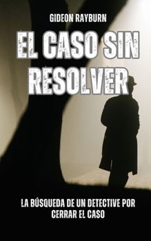 El caso sin resolver: la búsqueda de un detective por cerrar el caso (Spanish Edition)