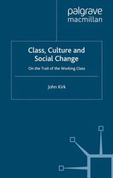 Paperback Class, Culture and Social Change: On the Trail of the Working Class Book