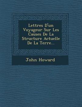 Paperback Lettres D'Un Voyageur Sur Les Causes de La Structure Actuelle de La Terre... [French] Book