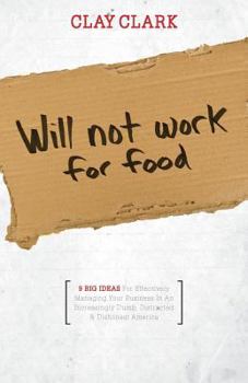 Paperback Will Not Work for Food - 9 Big Ideas for Effectively Managing Your Business in an Increasingly Dumb, Distracted & Dishonest America Book