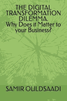 Paperback THE DIGITAL TRANSFORMATION DILEMMA. Why Does it Matter to your Business? Book