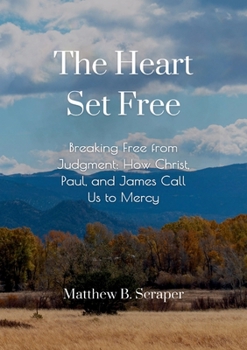 Paperback The Heart Set Free: Breaking Free from Judgment: How Christ, Paul, and James Call Us to Mercy Book