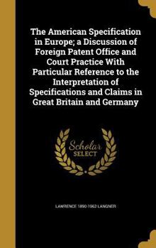 Hardcover The American Specification in Europe; a Discussion of Foreign Patent Office and Court Practice With Particular Reference to the Interpretation of Spec Book