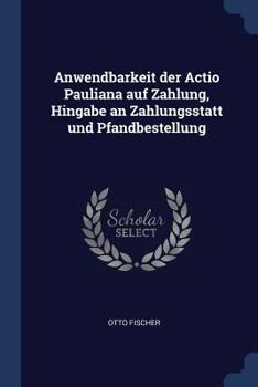 Paperback Anwendbarkeit der Actio Pauliana auf Zahlung, Hingabe an Zahlungsstatt und Pfandbestellung Book