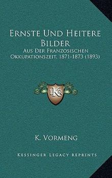 Paperback Ernste Und Heitere Bilder: Aus Der Franzosischen Okkupationszeit, 1871-1873 (1893) [German] Book