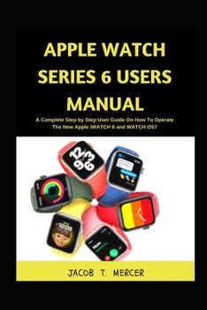 Paperback Apple Watch Series 6 Users Manual: A Complete Step by Step User Guide on How to Operate the New Apple iWatch 6 and WatchOS 7 Book