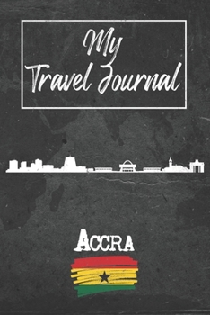 My Travel Journal Accra: 6x9 Travel Notebook or Diary with prompts, Checklists and Bucketlists perfect gift for your Trip to Accra (Ghana) for every Traveler