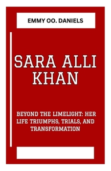 Sara Alli Khan: "Beyond the Limelight: Her Life Triumphs, Trials, and Transformation"