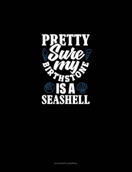 Pretty Sure My Birthstone Is A Seashell: Accounts Journal