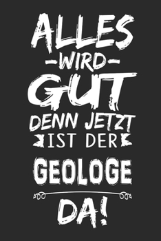 Alles wird gut denn jetzt ist der Geologe da: Notizbuch mit 110 Seiten (German Edition)